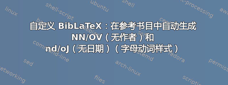 自定义 BibLaTeX：在参考书目中自动生成 NN/OV（无作者）和 nd/oJ（无日期）（字母动词样式）