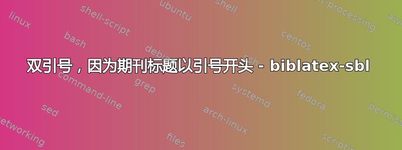 双引号，因为期刊标题以引号开头 - biblatex-sbl