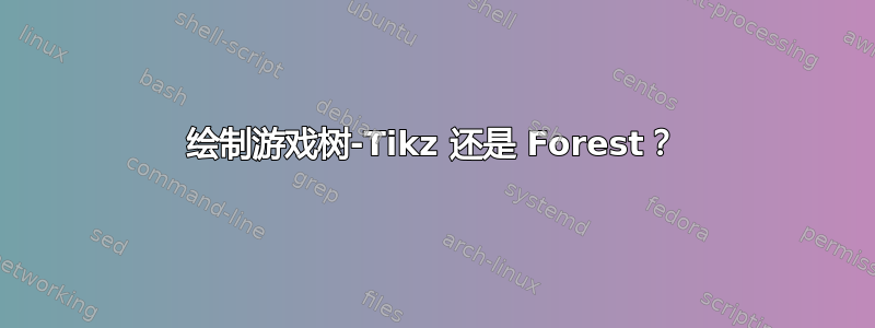 绘制游戏树-Tikz 还是 Forest？