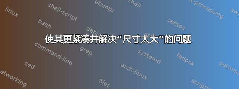 使其更紧凑并解决“尺寸太大”的问题