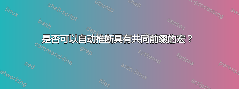 是否可以自动推断具有共同前缀的宏？