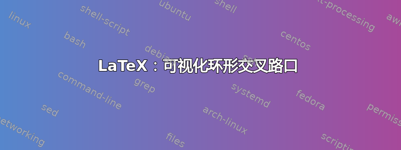 LaTeX：可视化环形交叉路口