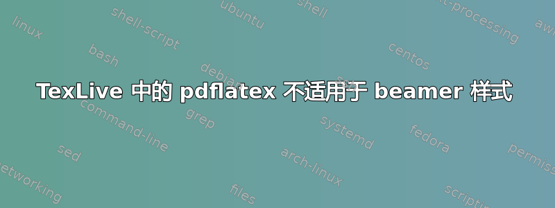 TexLive 中的 pdflatex 不适用于 beamer 样式