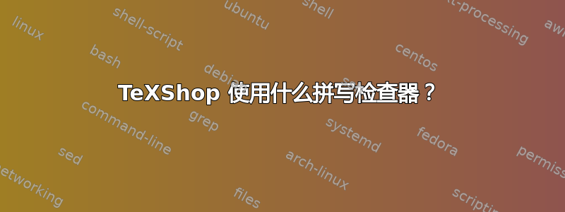 TeXShop 使用什么拼写检查器？