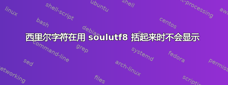 西里尔字符在用 soulutf8 括起来时不会显示