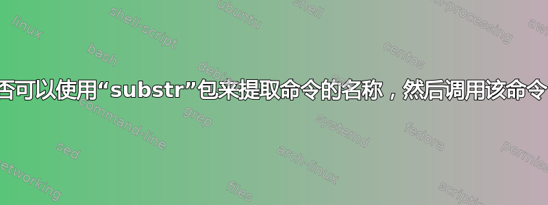 是否可以使用“substr”包来提取命令的名称，然后调用该命令？