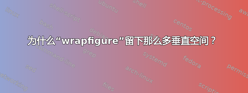 为什么“wrapfigure”留下那么多垂直空间？