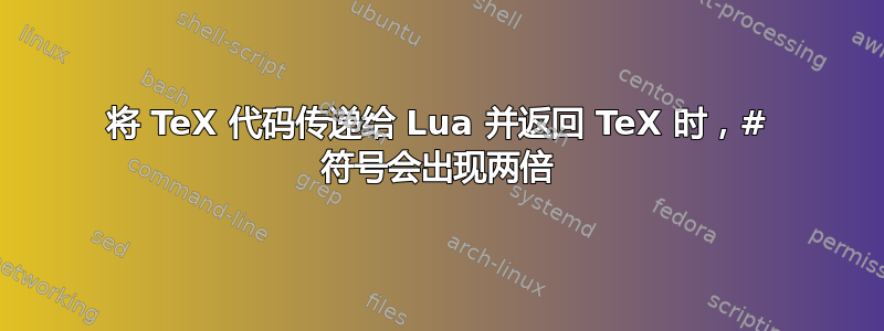 将 TeX 代码传递给 Lua 并返回 TeX 时，# 符号会出现两倍