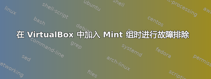 在 VirtualBox 中加入 Mint 组时进行故障排除 