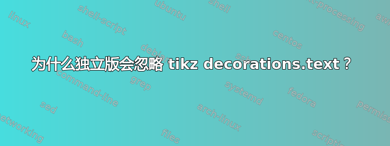 为什么独立版会忽略 tikz decorations.text？