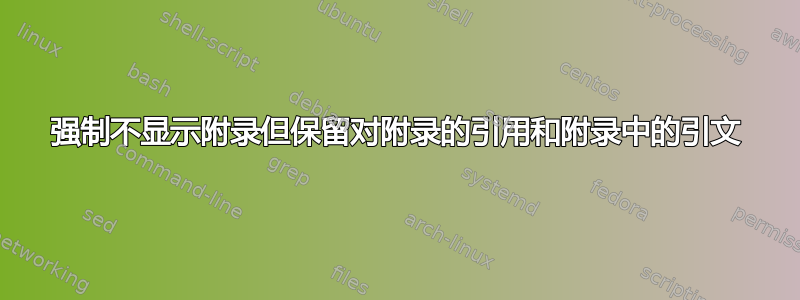 强制不显示附录但保留对附录的引用和附录中的引文