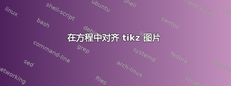 在方程中对齐 tikz 图片