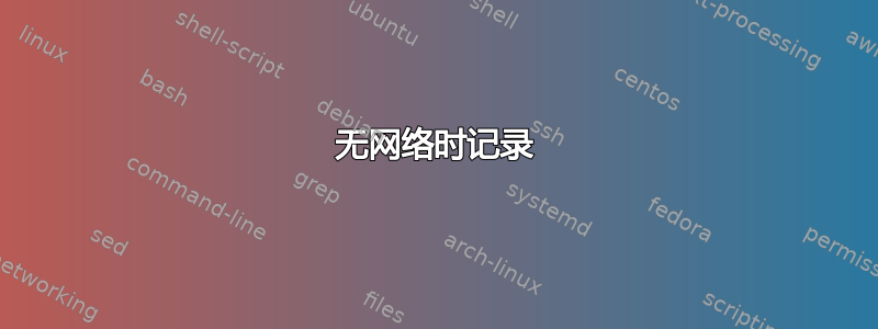 无网络时记录