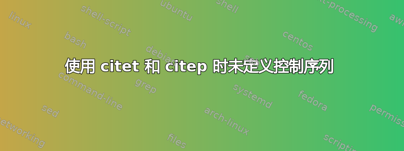 使用 citet 和 citep 时未定义控制序列