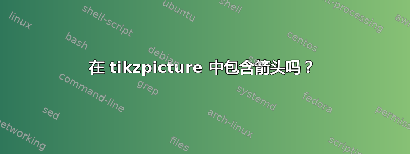 在 tikzpicture 中包含箭头吗？