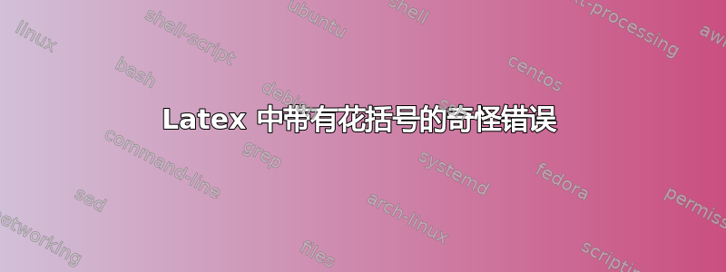 Latex 中带有花括号的奇怪错误