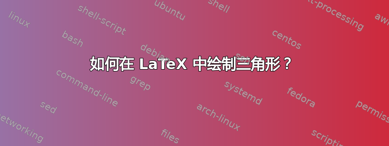 如何在 LaTeX 中绘制三角形？