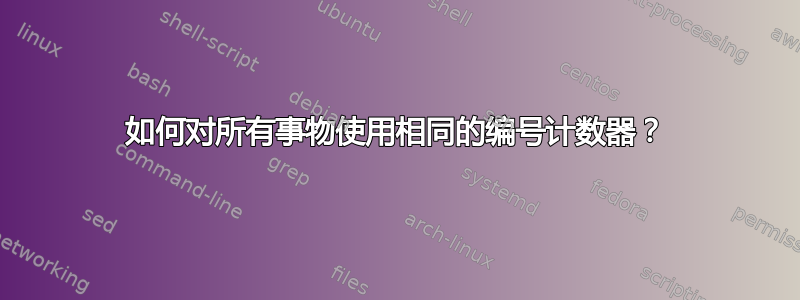 如何对所有事物使用相同的编号计数器？