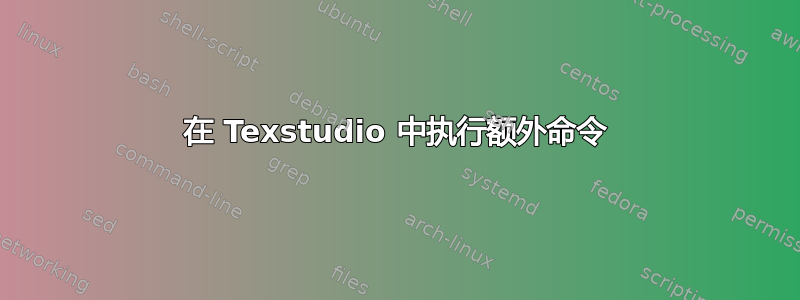 在 Texstudio 中执行额外命令