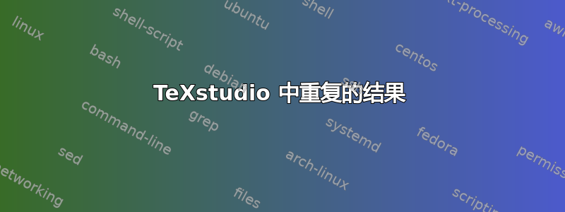 TeXstudio 中重复的结果