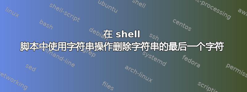 在 shell 脚本中使用字符串操作删除字符串的最后一个字符