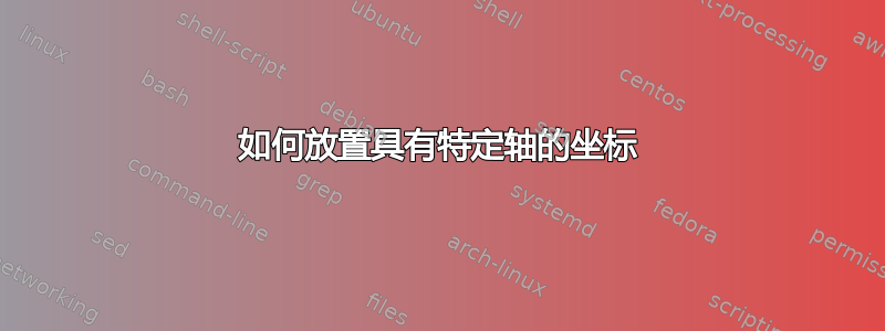 如何放置具有特定轴的坐标