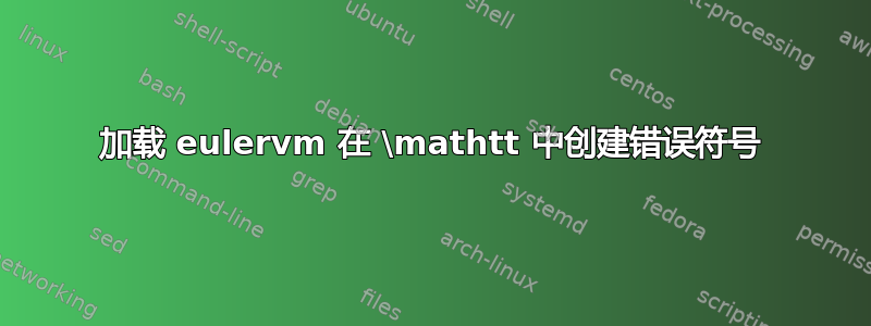 加载 eulervm 在 \mathtt 中创建错误符号