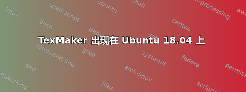 TexMaker 出现在 Ubuntu 18.04 上