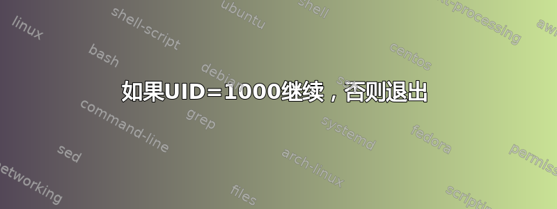 如果UID=1000继续，否则退出