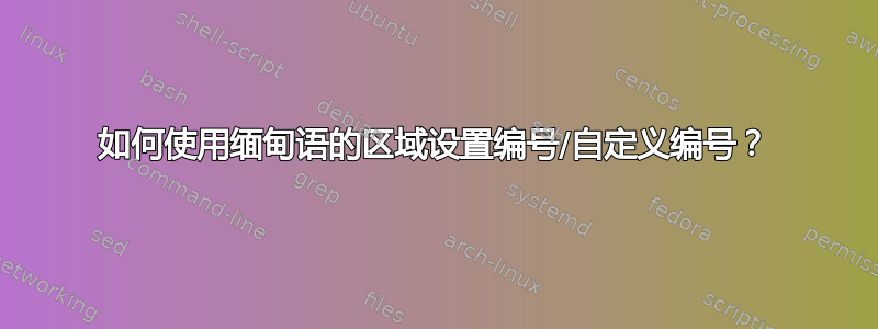 如何使用缅甸语的区域设置编号/自定义编号？