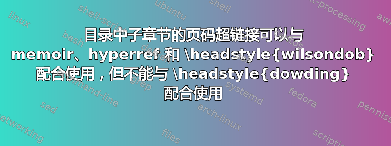 目录中子章节的页码超链接可以与 memoir、hyperref 和 \headstyle{wilsondob} 配合使用，但不能与 \headstyle{dowding} 配合使用