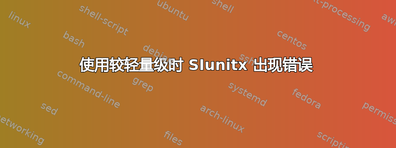 使用较轻量级时 SIunitx 出现错误