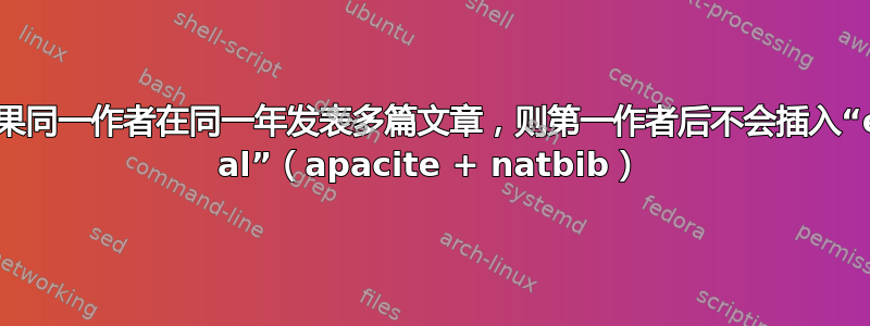 如果同一作者在同一年发表多篇文章，则第一作者后不会插入“et al”（apacite + natbib）