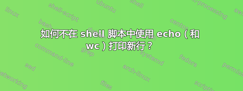 如何不在 shell 脚本中使用 echo（和 wc）打印新行？