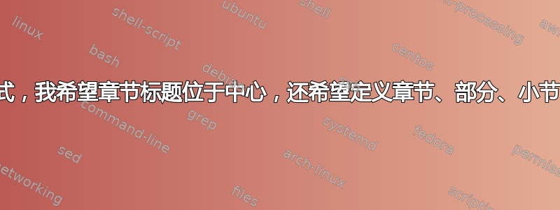 根据论文格式，我希望章节标题位于中心，还希望定义章节、部分、小节的字体大小