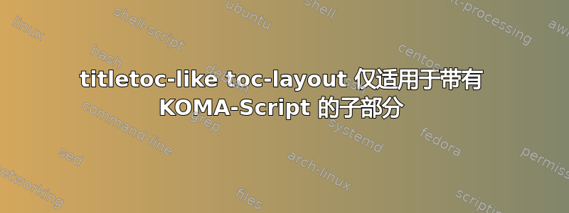 titletoc-like toc-layout 仅适用于带有 KOMA-Script 的子部分