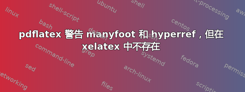 pdflatex 警告 manyfoot 和 hyperref，但在 xelatex 中不存在