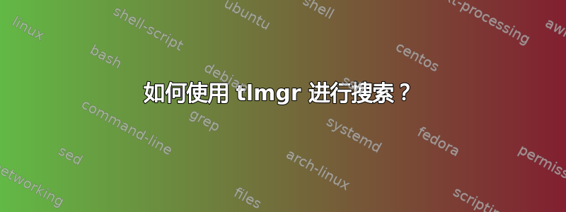 如何使用 tlmgr 进行搜索？