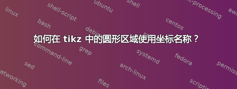 如何在 tikz 中的圆形区域使用坐标名称？