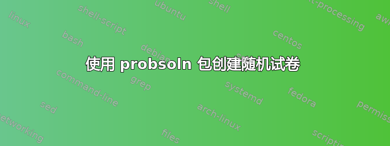 使用 probsoln 包创建随机试卷