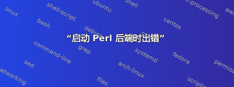 “启动 Perl 后端时出错”