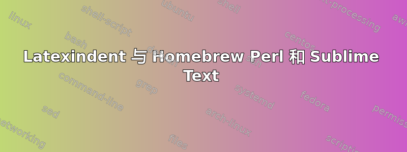 Latexindent 与 Homebrew Perl 和 Sublime Text