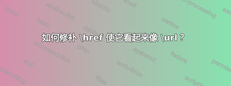 如何修补 \href 使它看起来像 \url？