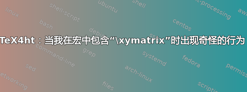 TeX4ht：当我在宏中包含“\xymatrix”时出现奇怪的行为