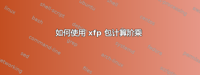 如何使用 xfp 包计算阶乘