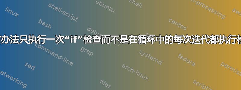 有没有办法只执行一次“if”检查而不是在循环中的每次迭代都执行检查？