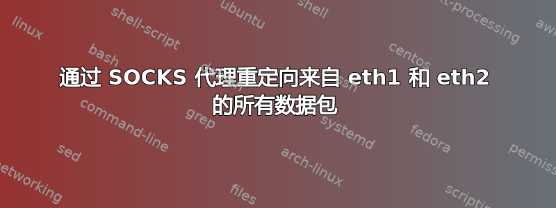 通过 SOCKS 代理重定向来自 eth1 和 eth2 的所有数据包