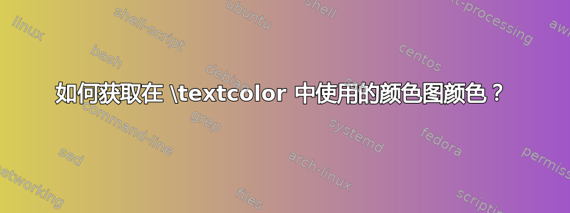 如何获取在 \textcolor 中使用的颜色图颜色？