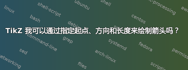 TikZ 我可以通过指定起点、方向和长度来绘制箭头吗？