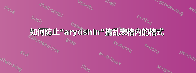 如何防止“arydshln”搞乱表格内的格式